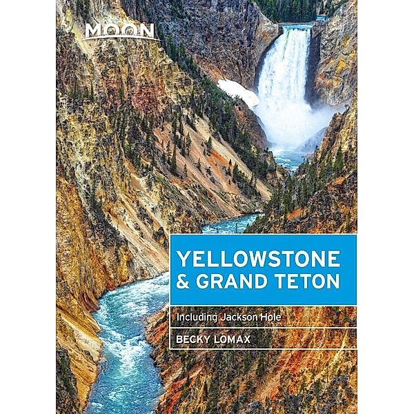 Travel Guide: Moon Yellowstone & Grand Teton, Becky Lomax