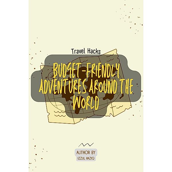 Travel Hacks: Budget-Friendly Adventures Around the World, Izzul Haziq