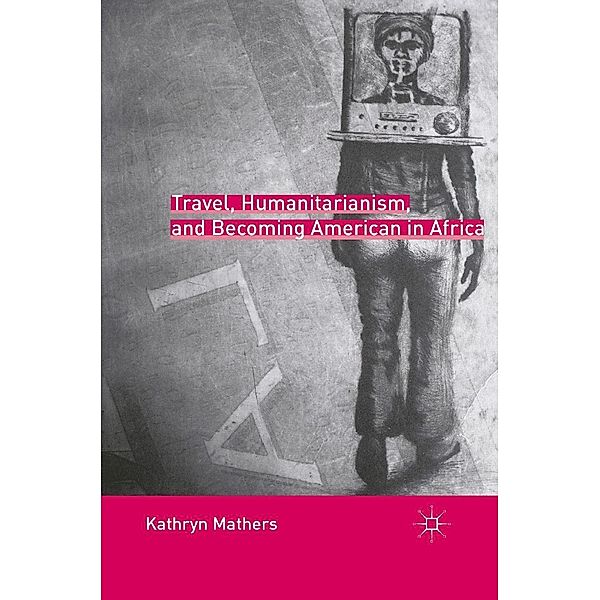 Travel, Humanitarianism, and Becoming American in Africa, K. Mathers