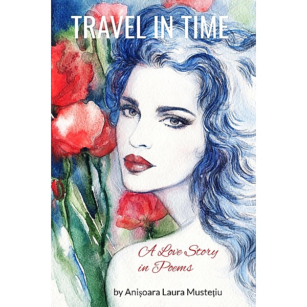 Travel in Time, A Love Story in Poems, Anisoara Laura Mustetiu