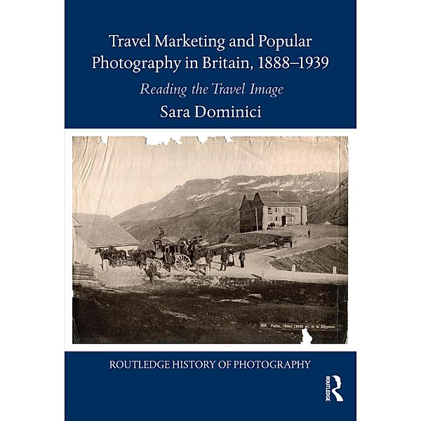 Travel Marketing and Popular Photography in Britain, 1888-1939, Sara Dominici