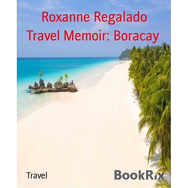 Travel Memoir: Boracay, Roxanne Regalado