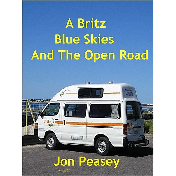 Travel Memoirs: A Britz Blue Skies And The Open Road, Jon Peasey