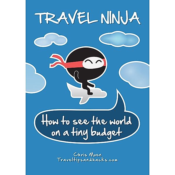 Travel Ninja: How to See the World on a Tiny Budget, Chris Moen