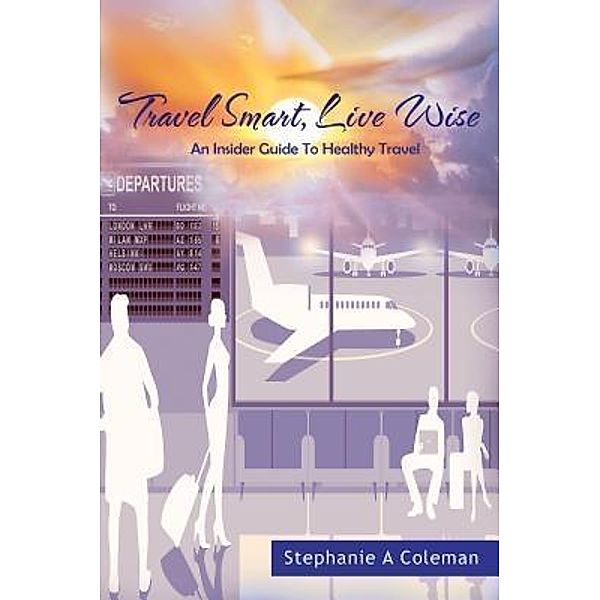 Travel Smart, Live Wise / TOPLINK PUBLISHING, LLC, Stephanie A Coleman