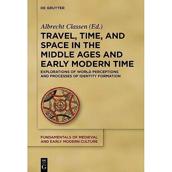 Travel, Time, and Space in the Middle Ages and Early Modern Time / Fundamentals of Medieval and Early Modern Culture Bd.22