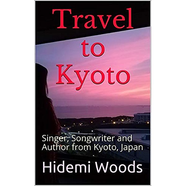 Travel to Kyoto: Singer, Songwriter and Author from Kyoto, Japan, Hidemi Woods