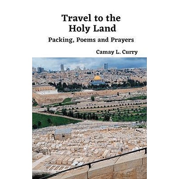 Travel to the Holy Land - Packing, Poems and Prayers, Camay Lovell Curry