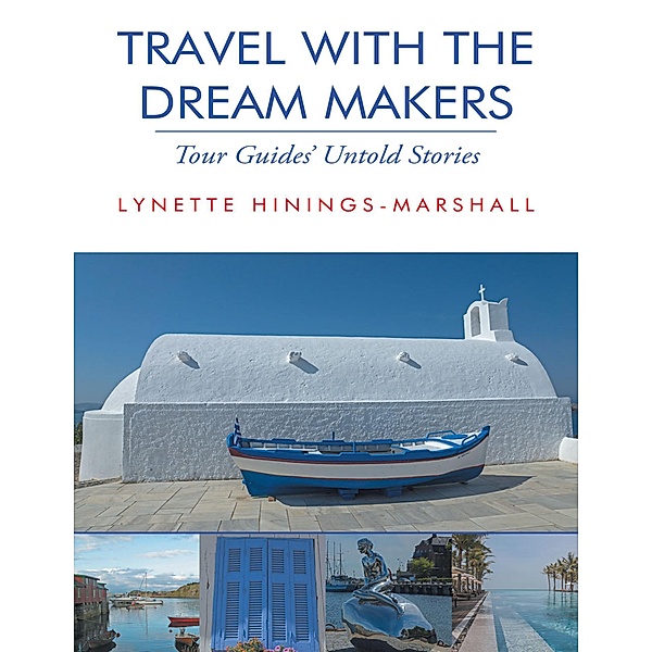 Travel With the Dream Makers: Tour Guides' Untold Stories, Lynette Hinings-Marshall