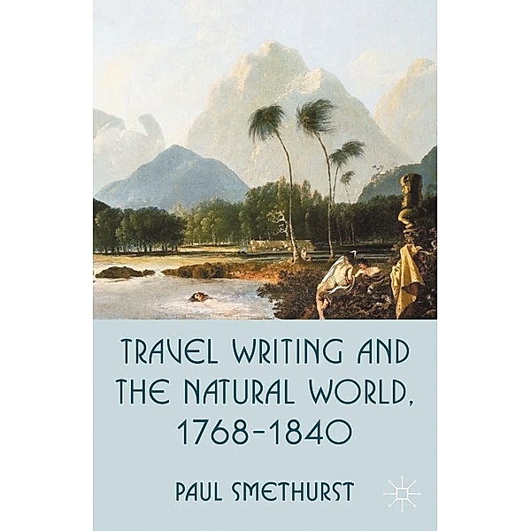 Travel Writing and the Natural World, 1768-1840, P. Smethurst