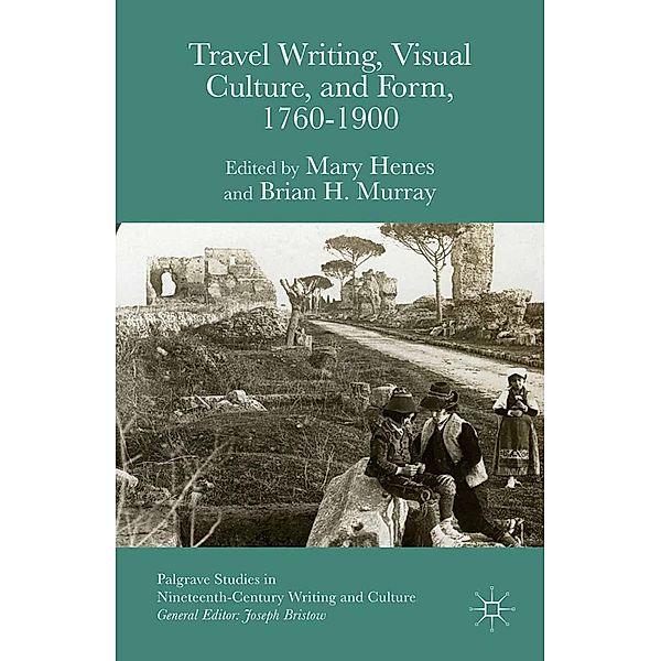 Travel Writing, Visual Culture, and Form, 1760-1900 / Palgrave Studies in Nineteenth-Century Writing and Culture