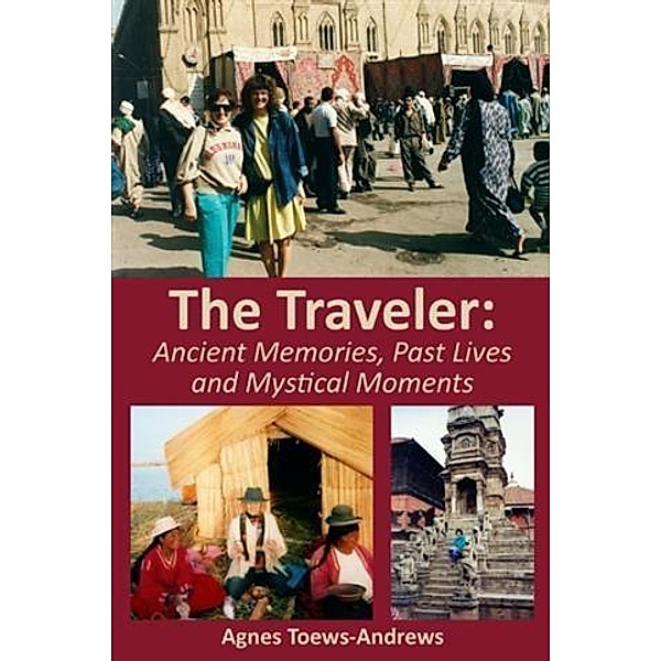 Traveler: Ancient Memories, Past Lives and Mystical Moments, Agnes Toews-Andrews