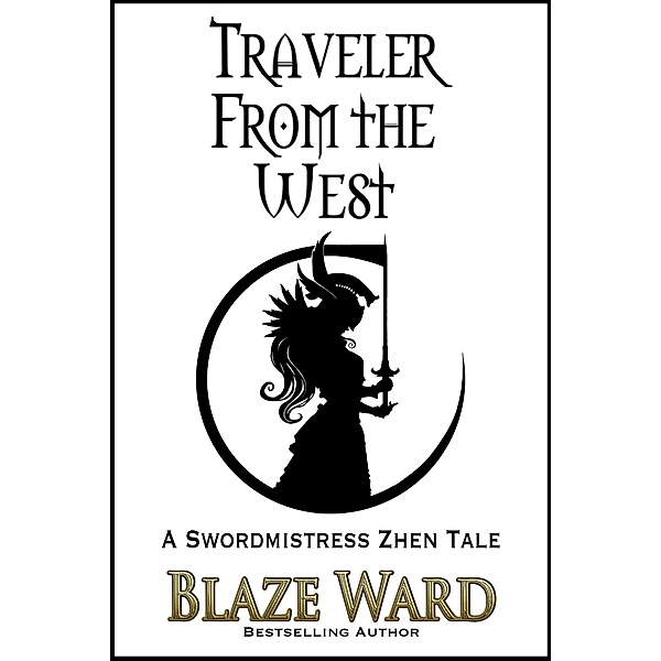 Traveler From the West (A Swordmistress Zhen Tale, #1) / A Swordmistress Zhen Tale, Blaze Ward