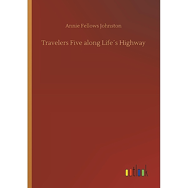 Travelers Five along Life's Highway, Annie Fellows Johnston