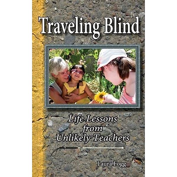 Traveling Blind: Life Lessons from Unlikely Teachers, Laura Fogg