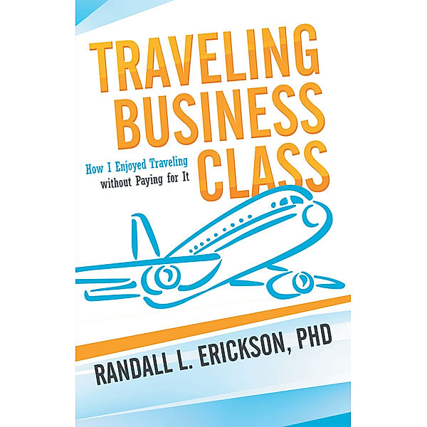 Traveling Business Class, Randall L. Erickson PhD