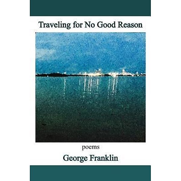 Traveling for No Good Reason / None Bd.None, George Franklin