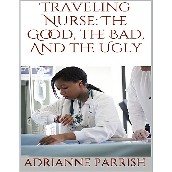 Traveling Nurse: The Good, the Bad, and the Ugly, Adrianne Parrish