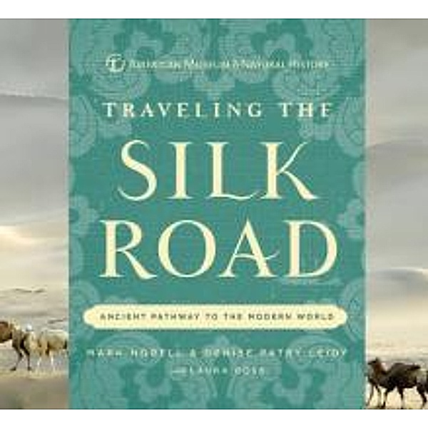 Traveling the Silk Road: Ancient Pathway to the Modern World, Mark Norell, Denise Patry Leidy, American Museum of Natural History