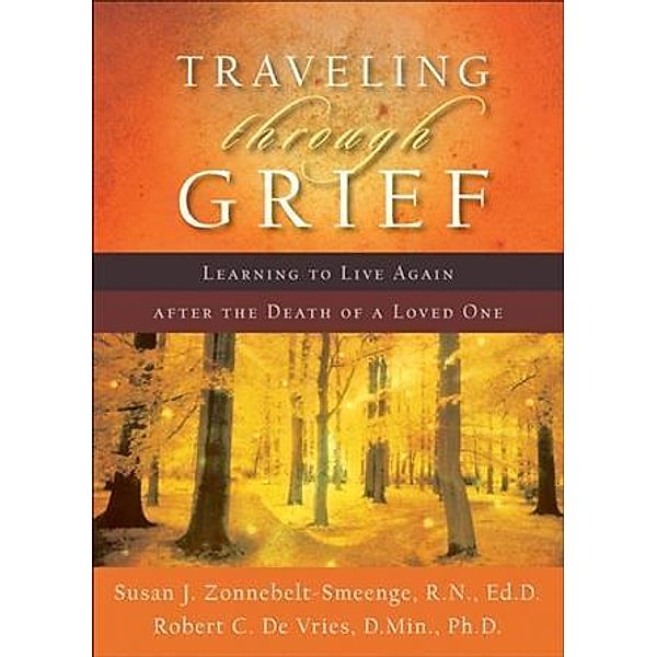 Traveling through Grief, Ed. D Susan J. Zonnebelt-Smeenge R. N.
