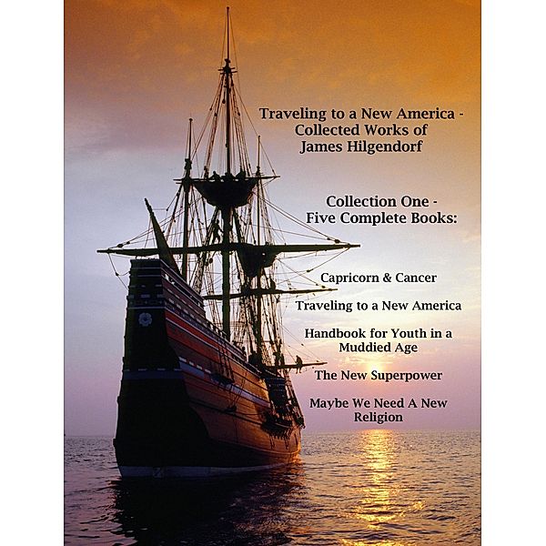 Traveling to a New America - Collected Works of James HIlgendorf, Collection One, James Hilgendorf