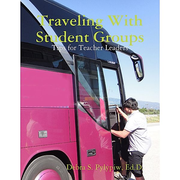 Traveling With Student Groups: Tips for Teacher Leaders, Ed. D. Pylypiw