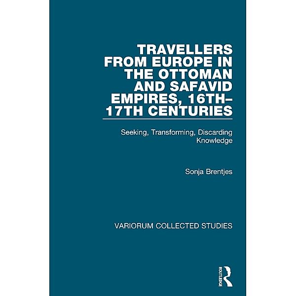 Travellers from Europe in the Ottoman and Safavid Empires, 16th-17th Centuries, Sonja Brentjes