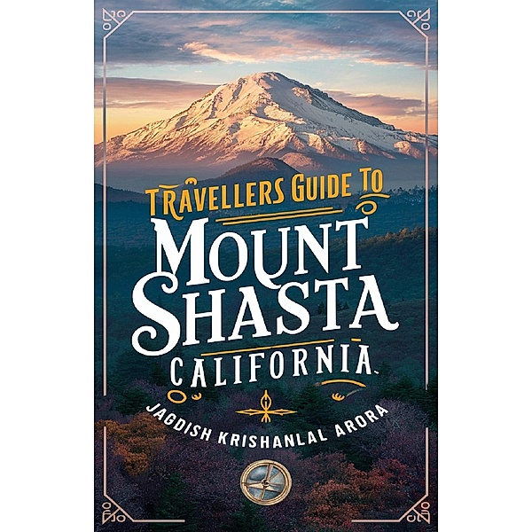 Travellers Guide To Mount Shasta, California, Jagdish Krishanlal Arora