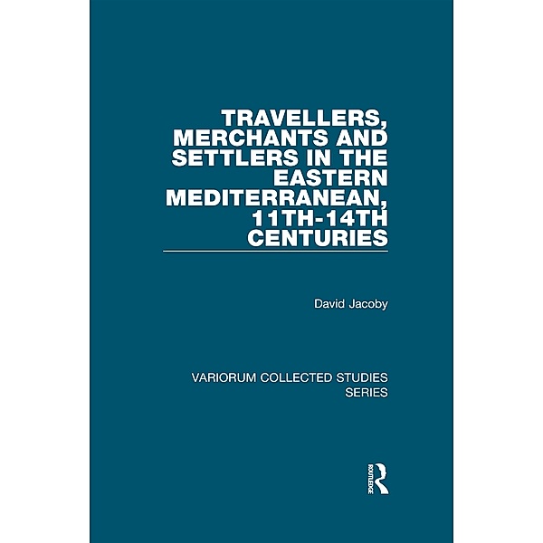 Travellers, Merchants and Settlers in the Eastern Mediterranean, 11th-14th Centuries, David Jacoby