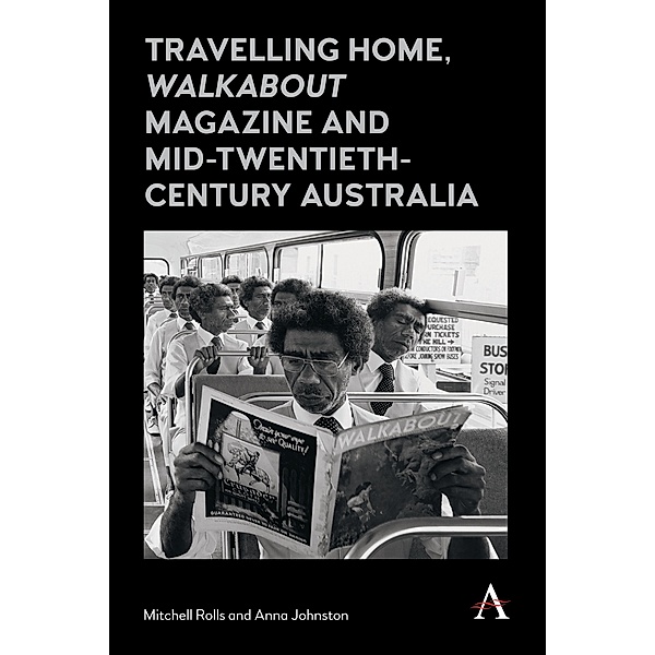 Travelling Home, 'Walkabout Magazine' and Mid-Twentieth-Century Australia / Anthem Studies in Australian Literature and Culture Bd.1, Mitchell Rolls, Anna Johnston