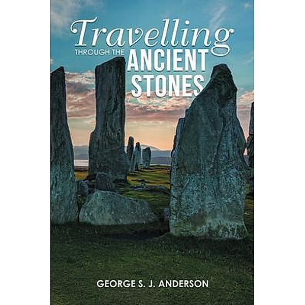 Travelling Through the Ancient Stones, George S. J. Anderson