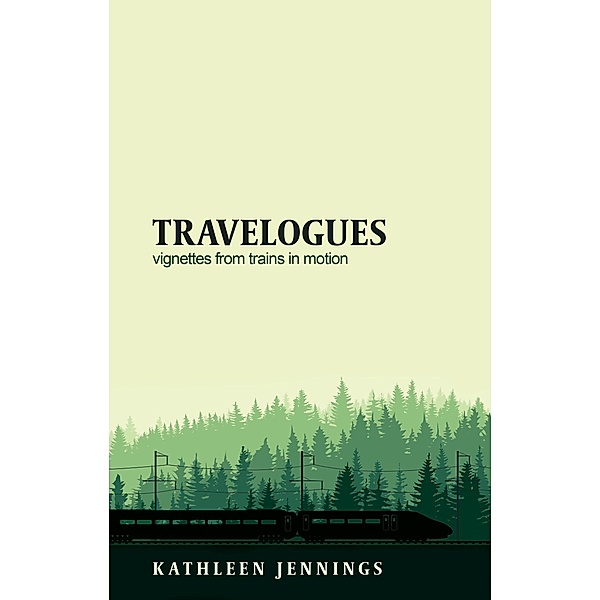 Travelogues: Vignettes from Trains in Motion, Kathleen Jennings
