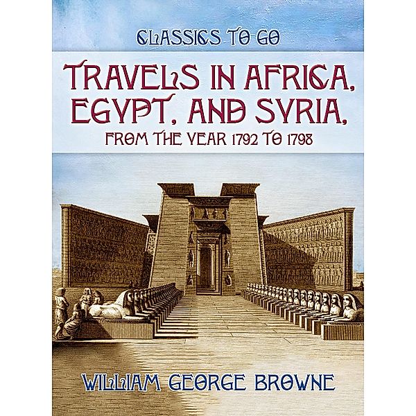 Travels In Africa, Egypt, And Syria, From The Year 1792 To 1798, William George Browne