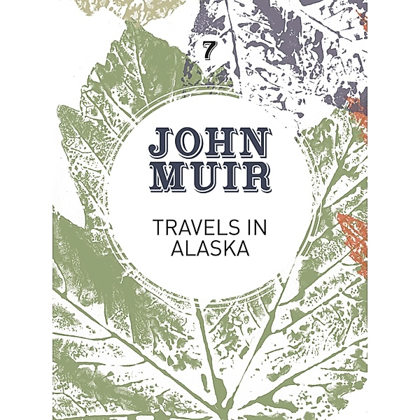 Travels in Alaska / John Muir: The Eight Wilderness-Discovery Books Bd.7, John Muir