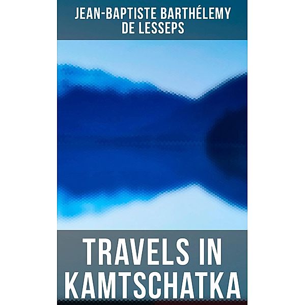 Travels in Kamtschatka, Jean-Baptiste Barthélemy de Lesseps