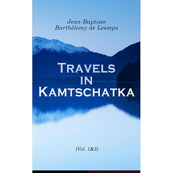 Travels in Kamtschatka (Vol. 1&2), Jean-Baptiste Barthélemy de Lesseps