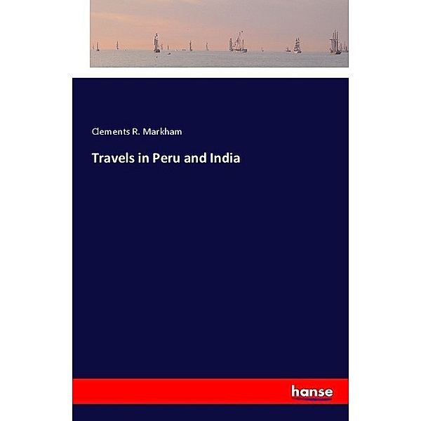 Travels in Peru and India, Clements R. Markham