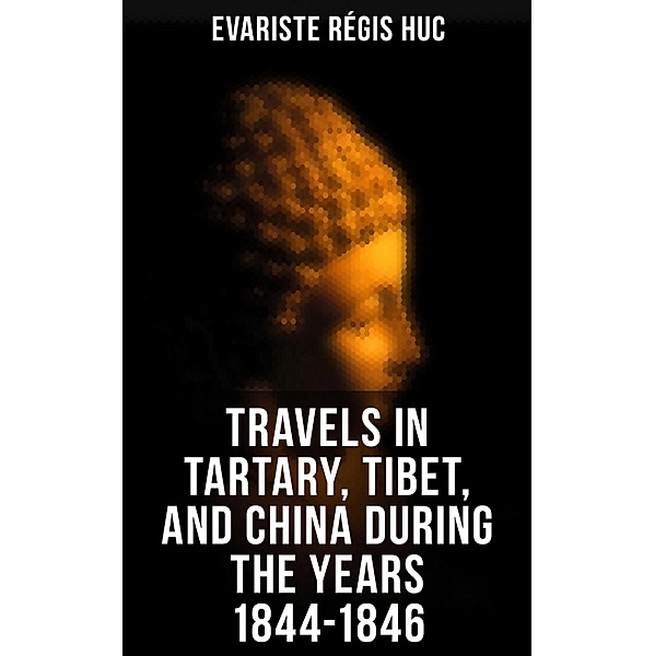 Travels in Tartary, Tibet, and China During the Years 1844-1846, Evariste Régis Huc