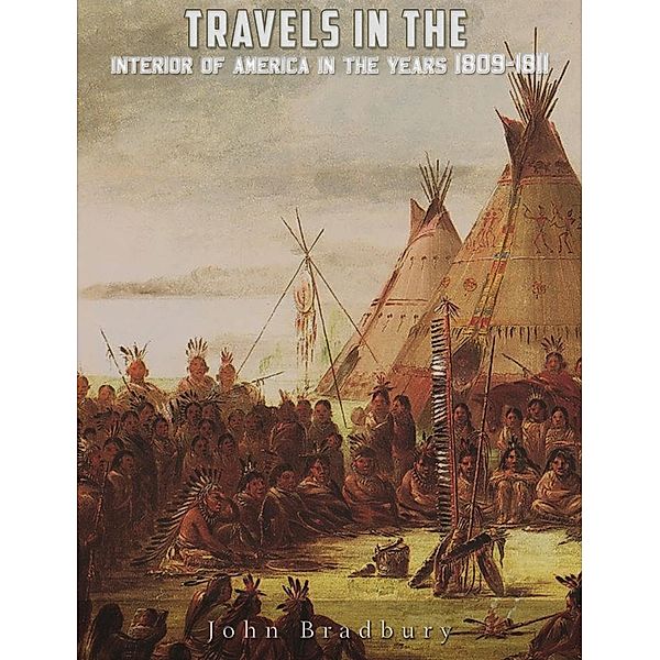 Travels in the Interior of America in the Years 1809-1811, John Bradbury