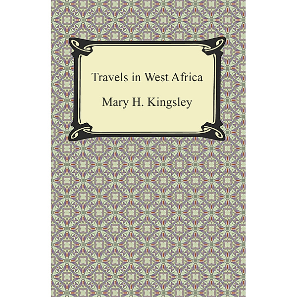 Travels in West Africa, Mary H. Kingsley