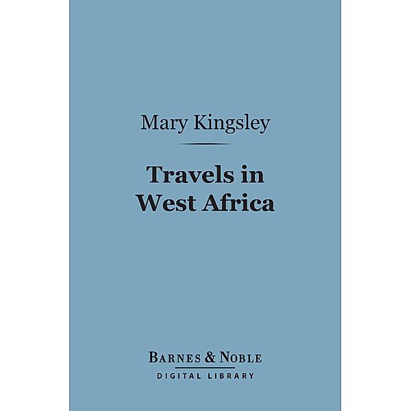 Travels in West Africa (Barnes & Noble Digital Library) / Barnes & Noble, Mary Kingsley