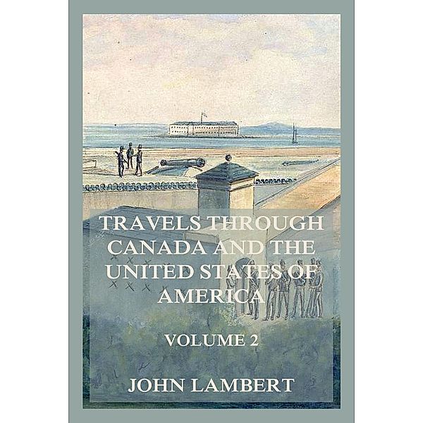 Travels through Canada, and the United States of North America, Volume 2, John Lambert