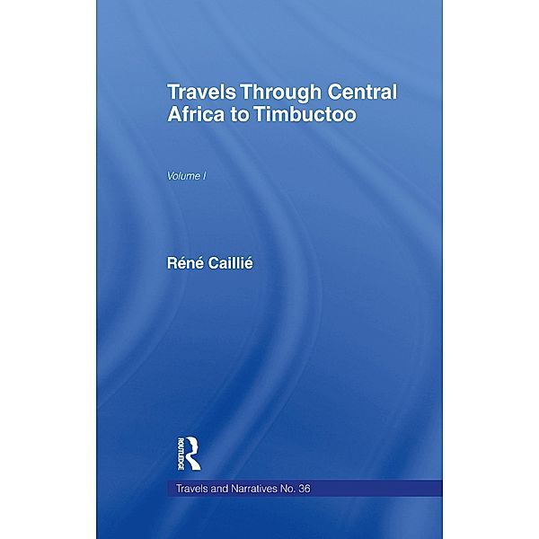 Travels Through Central Africa to Timbuctoo and Across the Great Desert to Morocco, 1824-28, Rene Caillie