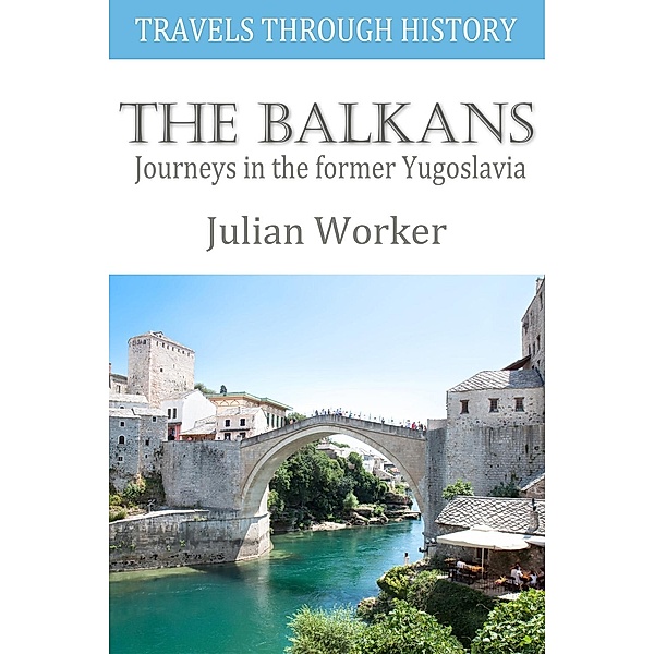 Travels Through History - The Balkans / Travels Through History, Julian Worker