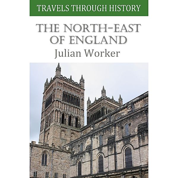 Travels Through History - The North-East of England / Travels Through History, Julian Worker