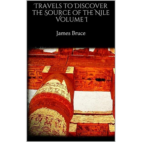 Travels to Discover the Source of the Nile I, James Bruce