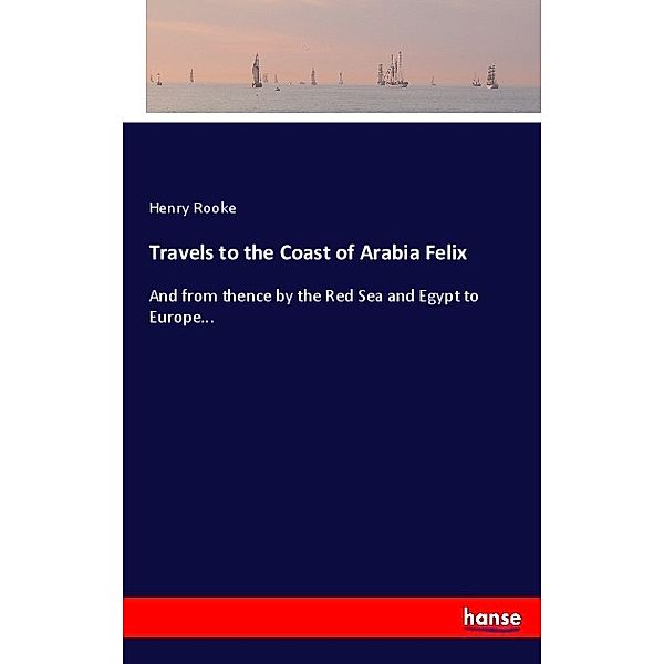 Travels to the Coast of Arabia Felix, Henry Rooke