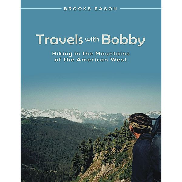 Travels With Bobby: Hiking In the Mountains of the American West, Brooks Eason