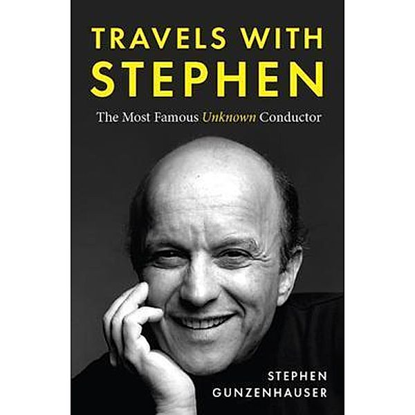 Travels with Stephen -The Most Famous Unknown Conductor, Stephen Gunzenhauser