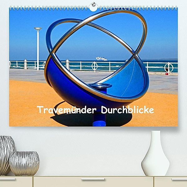 Travemünder Durchblicke (Premium, hochwertiger DIN A2 Wandkalender 2023, Kunstdruck in Hochglanz), Brina Stein